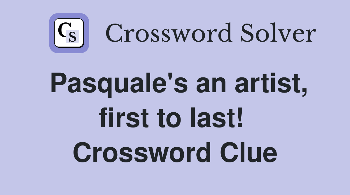 Pasquale's an artist, first to last!  Crossword Clue