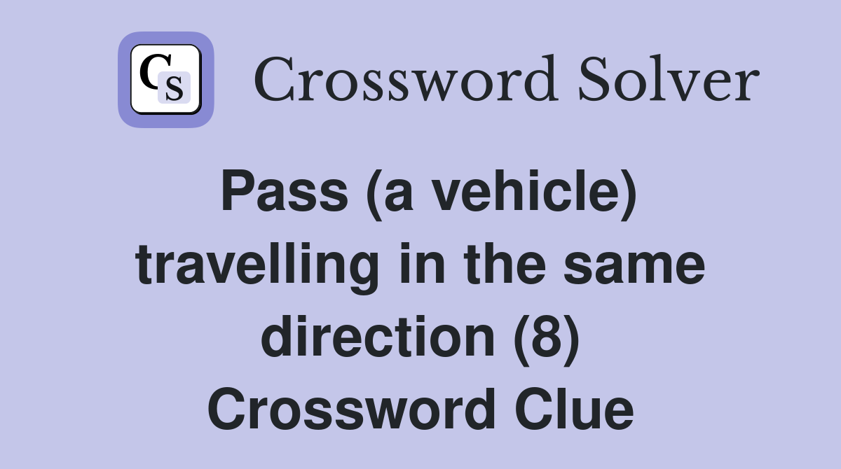 Pass (a vehicle) travelling in the same direction (8) Crossword Clue