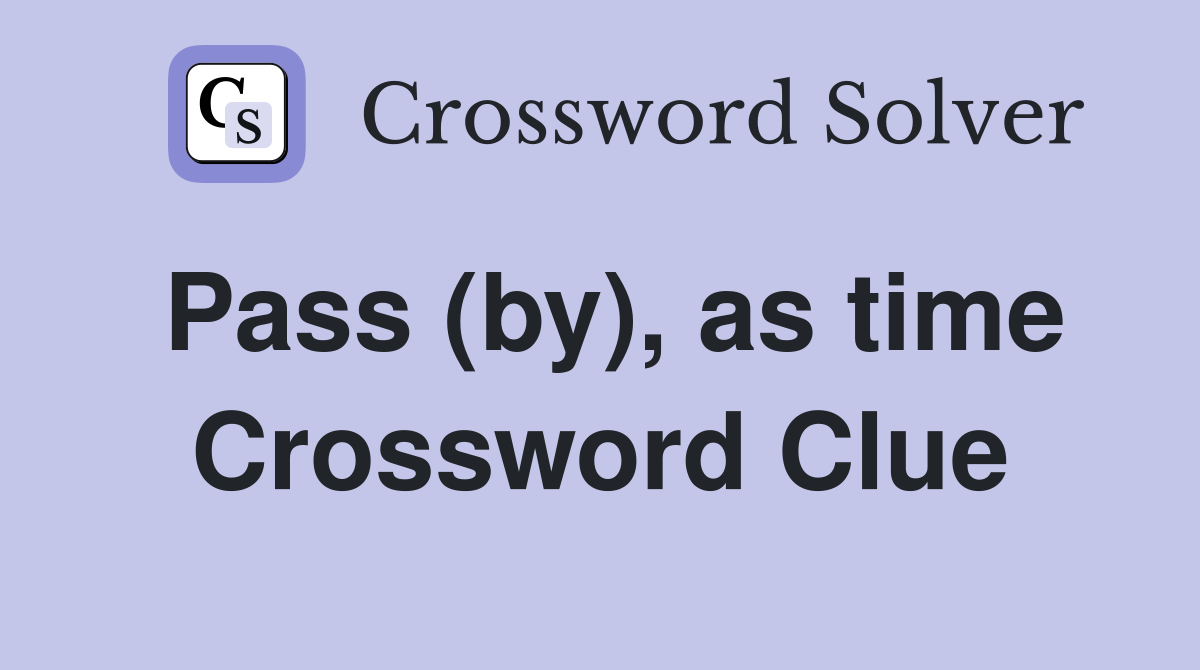 Pass (by) as time Crossword Clue Answers Crossword Solver