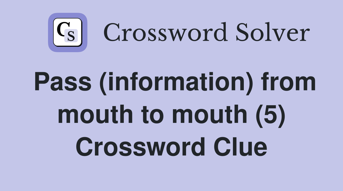 Pass (information) from mouth to mouth (5) Crossword Clue