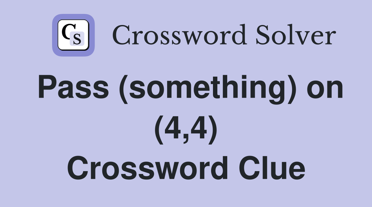 Pass (something) on (4,4) Crossword Clue