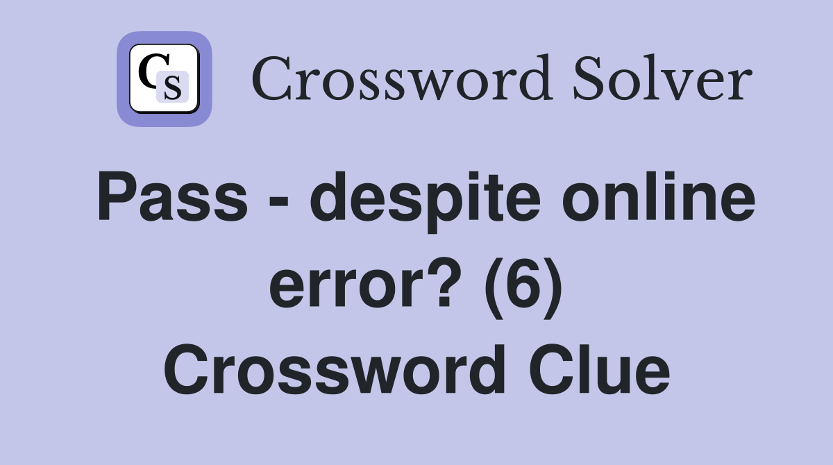 Pass - despite online error? (6) Crossword Clue