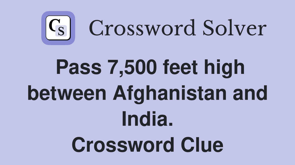 Pass 7,500 feet high between Afghanistan and India. Crossword Clue