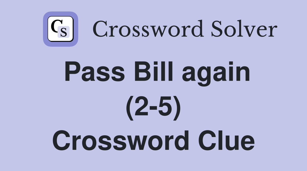 Pass Bill again (2-5) Crossword Clue