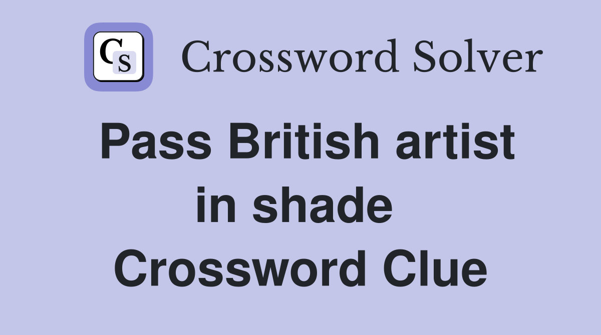 Pass British artist in shade  Crossword Clue