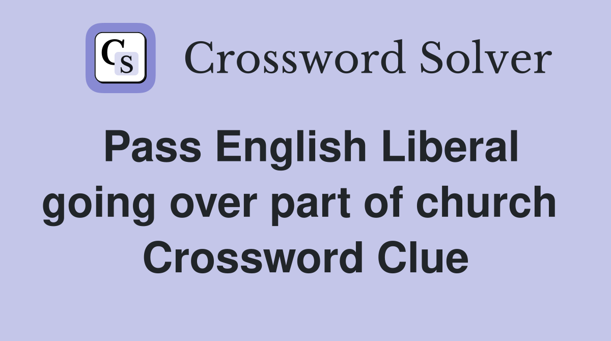 Pass English Liberal going over part of church  Crossword Clue