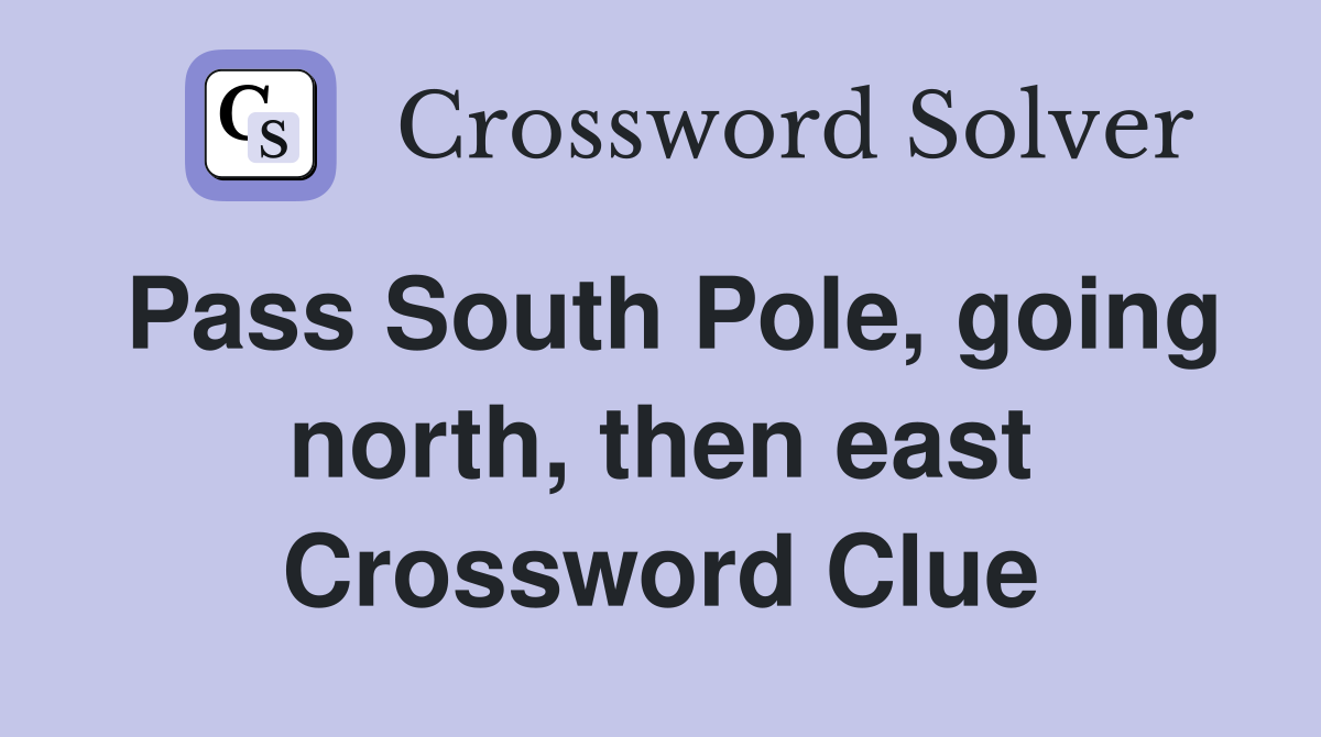 Pass South Pole, going north, then east Crossword Clue