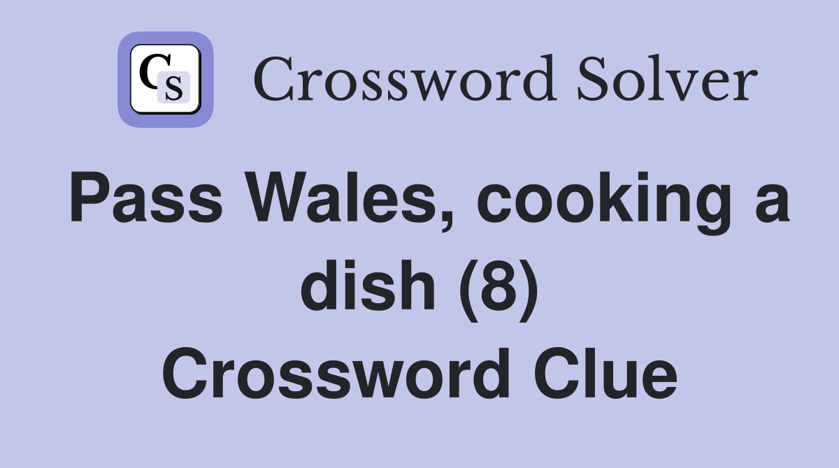 Pass Wales, cooking a dish (8) Crossword Clue