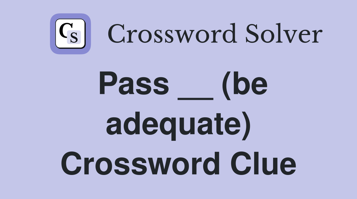 Pass __ (be adequate) Crossword Clue