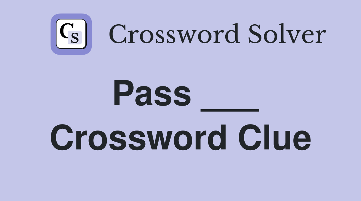 Pass ___ Crossword Clue