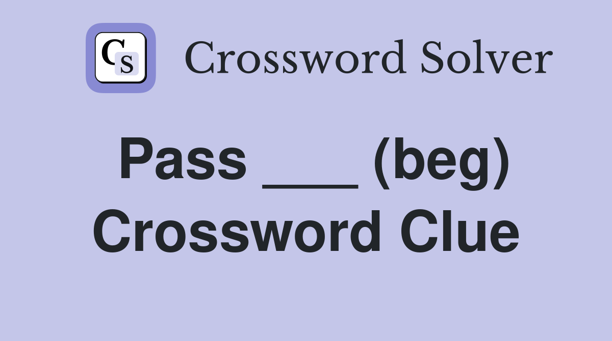 Pass ___ (beg) Crossword Clue