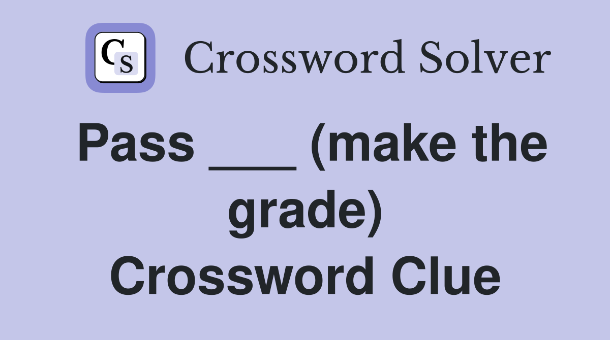 Pass ___ (make the grade) Crossword Clue