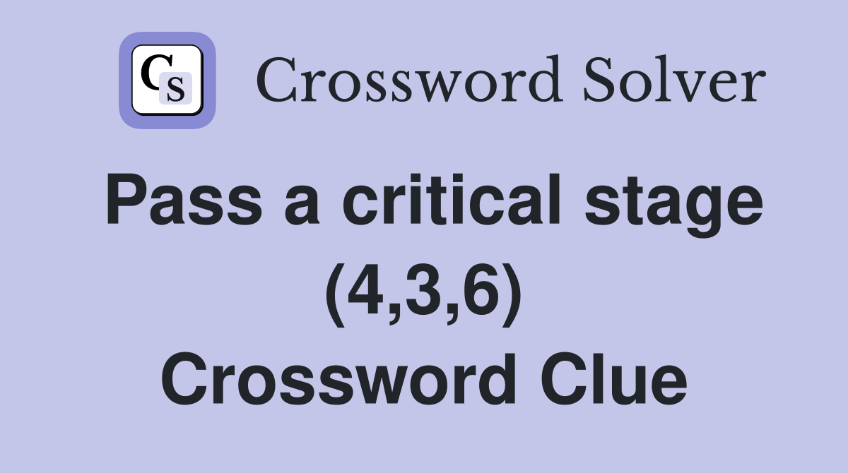 Pass a critical stage (4,3,6) Crossword Clue