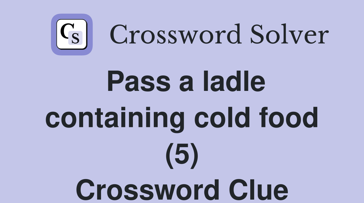 Pass a ladle containing cold food (5) Crossword Clue