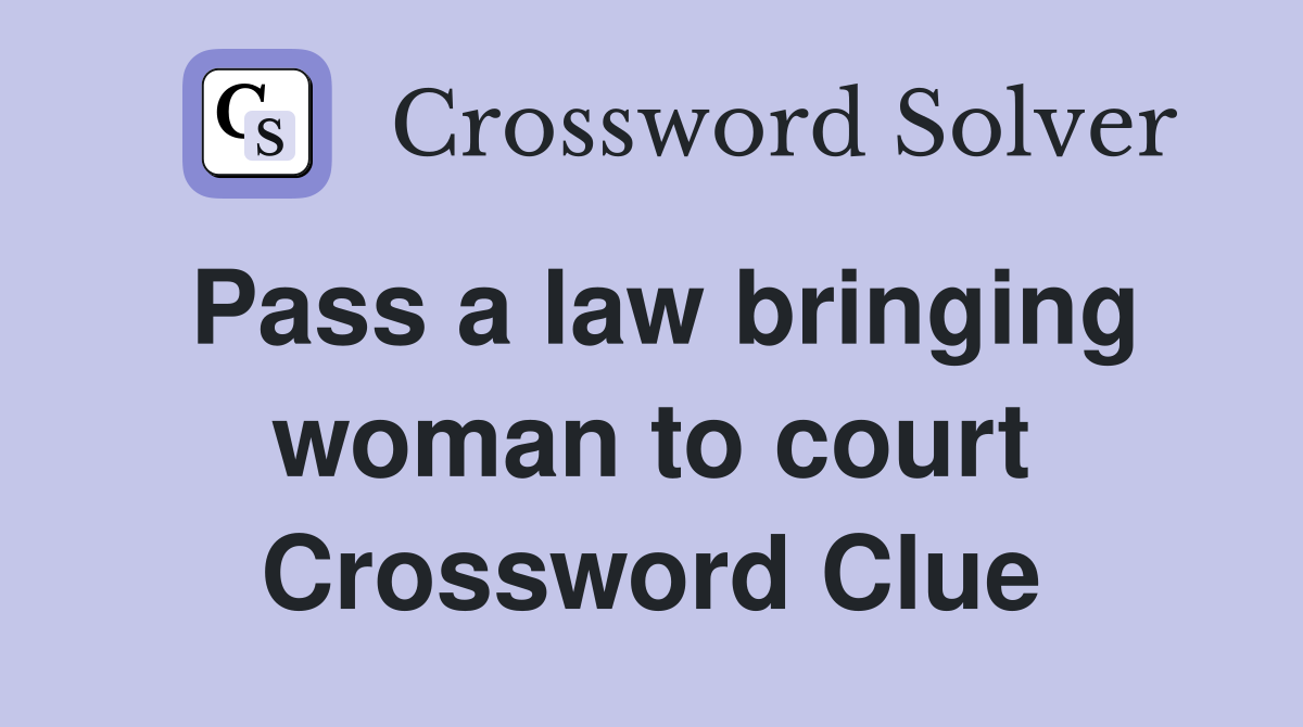Pass a law bringing woman to court Crossword Clue