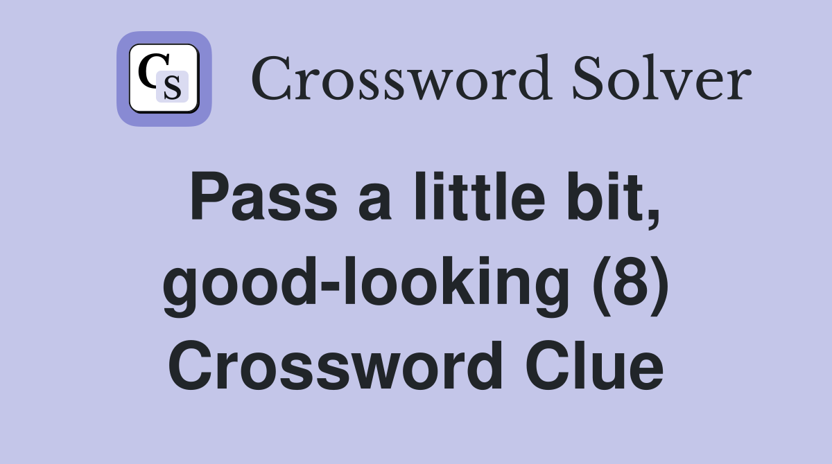 Pass a little bit, good-looking (8) Crossword Clue