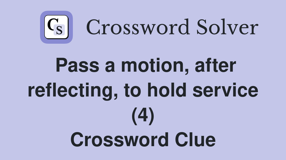 Pass a motion, after reflecting, to hold service (4) Crossword Clue