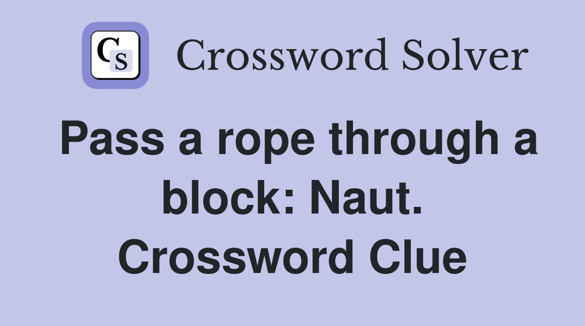 Pass a rope through a block: Naut. Crossword Clue