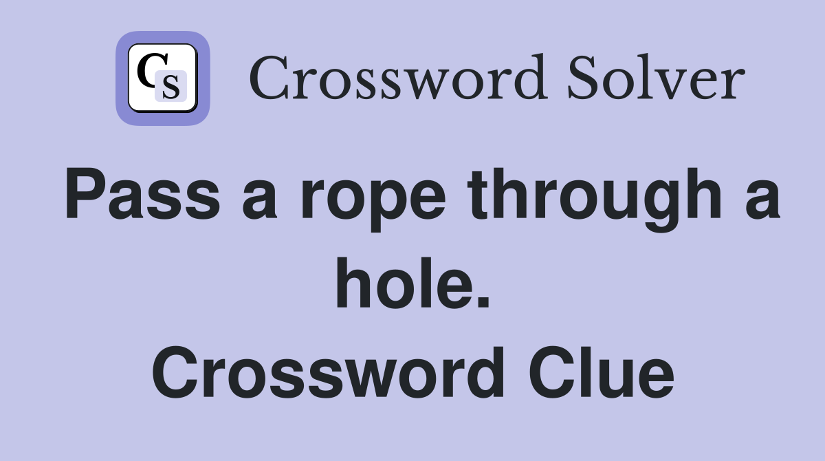Pass a rope through a hole. Crossword Clue