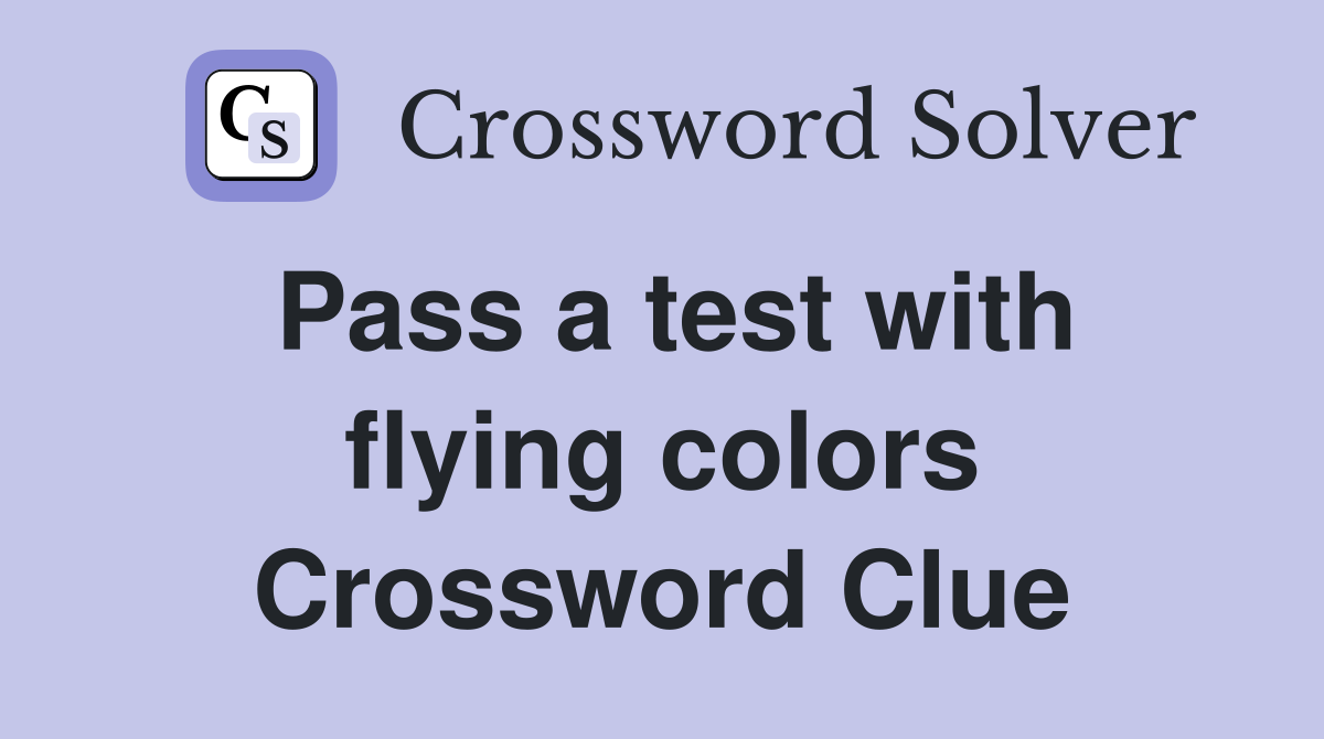 Pass a test with flying colors Crossword Clue