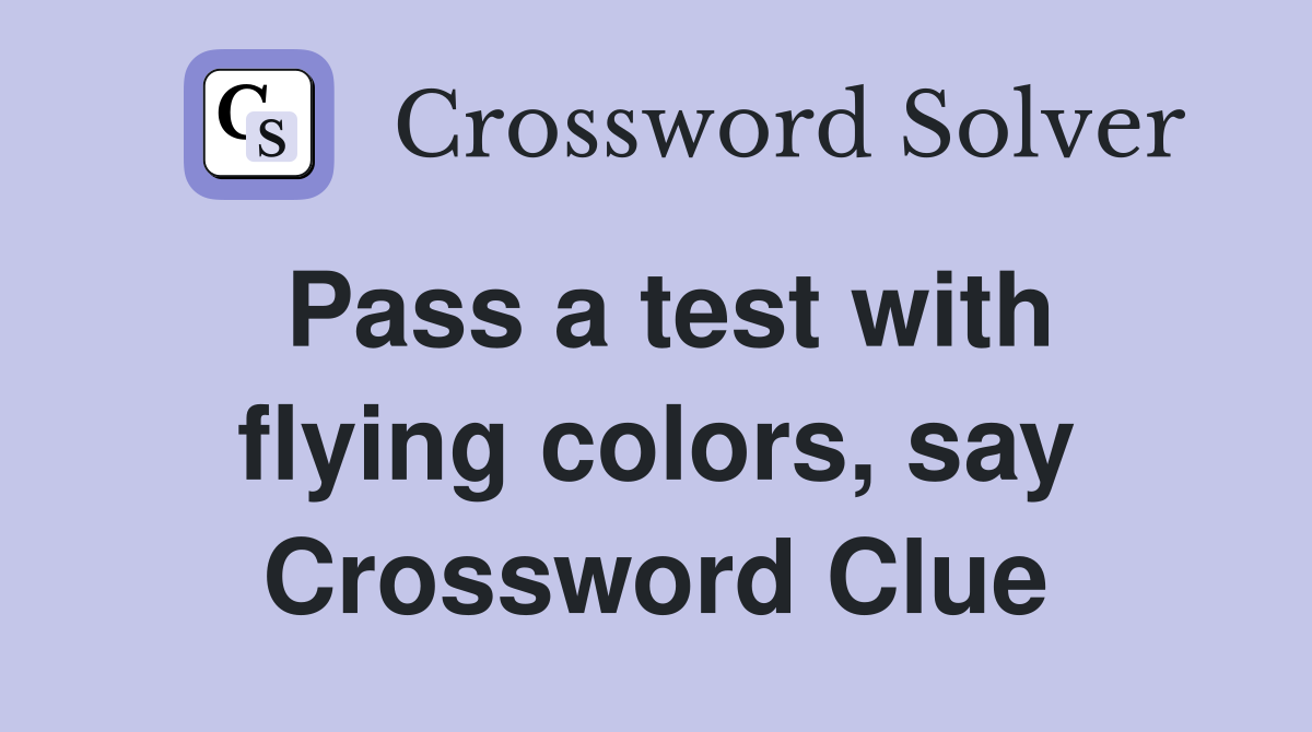 Pass a test with flying colors, say Crossword Clue