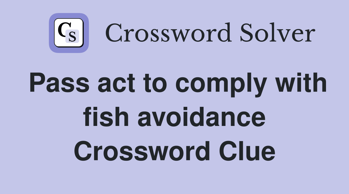 Pass act to comply with fish avoidance Crossword Clue