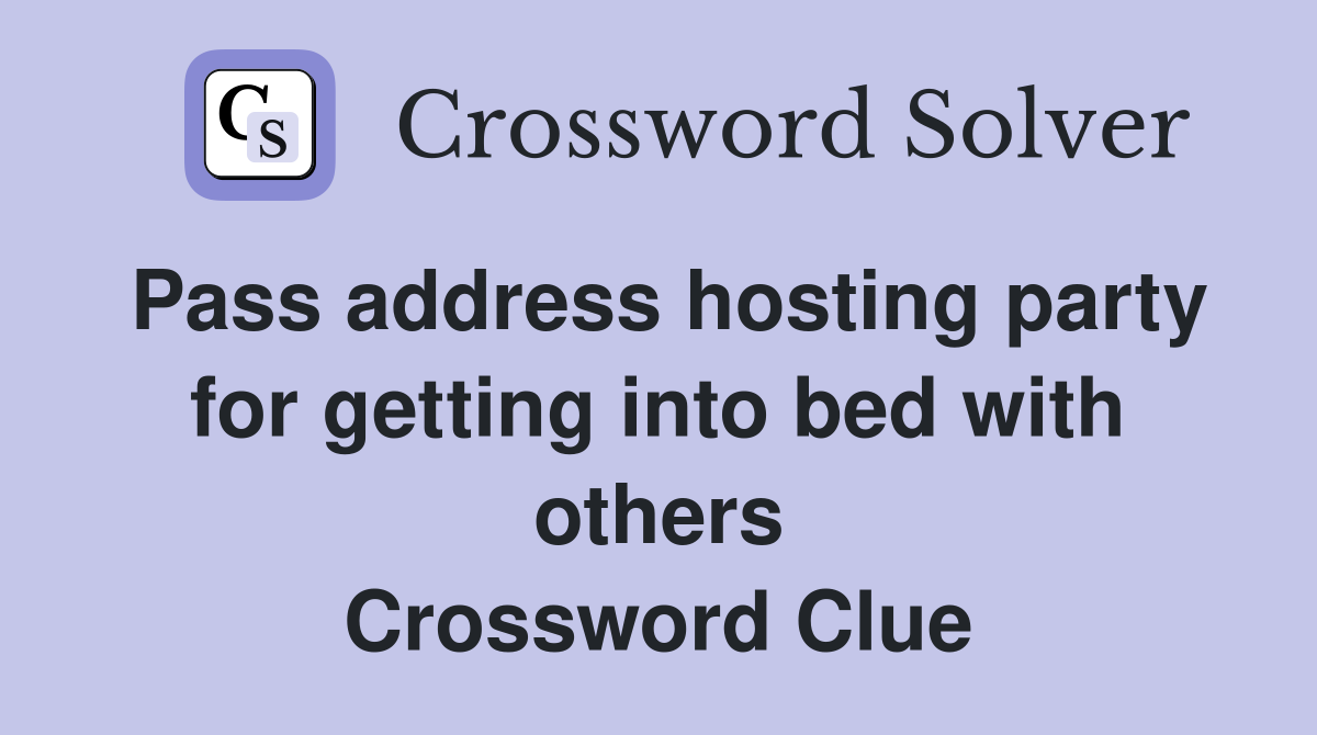 Pass address hosting party for getting into bed with others Crossword Clue
