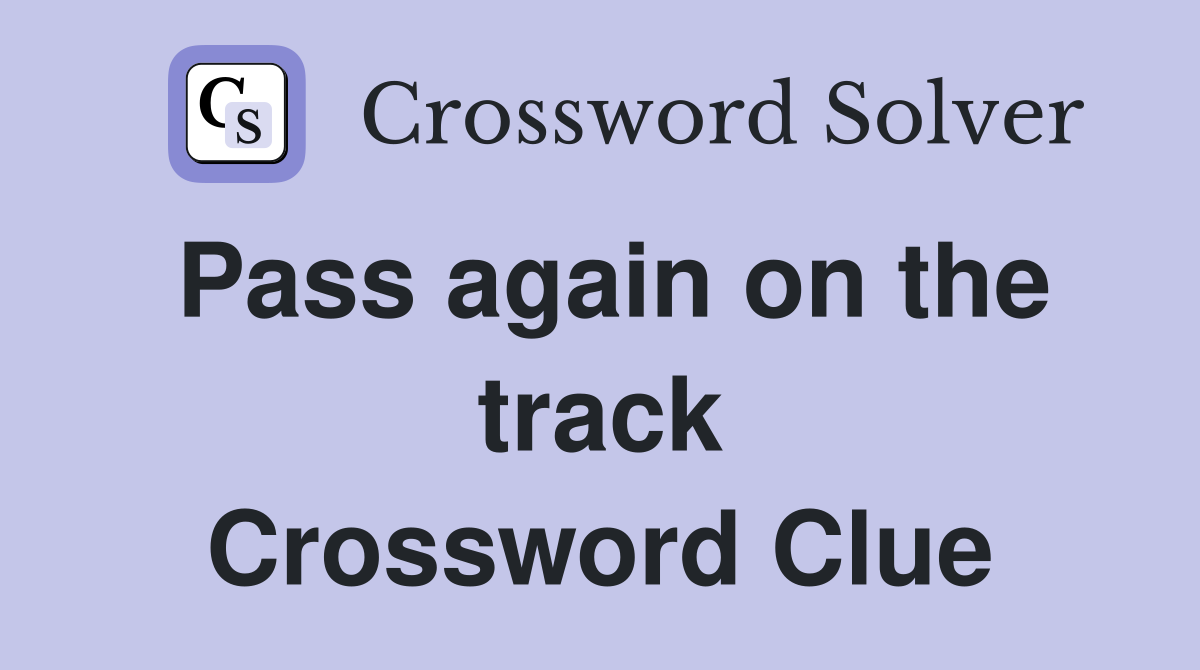 Pass again on the track Crossword Clue