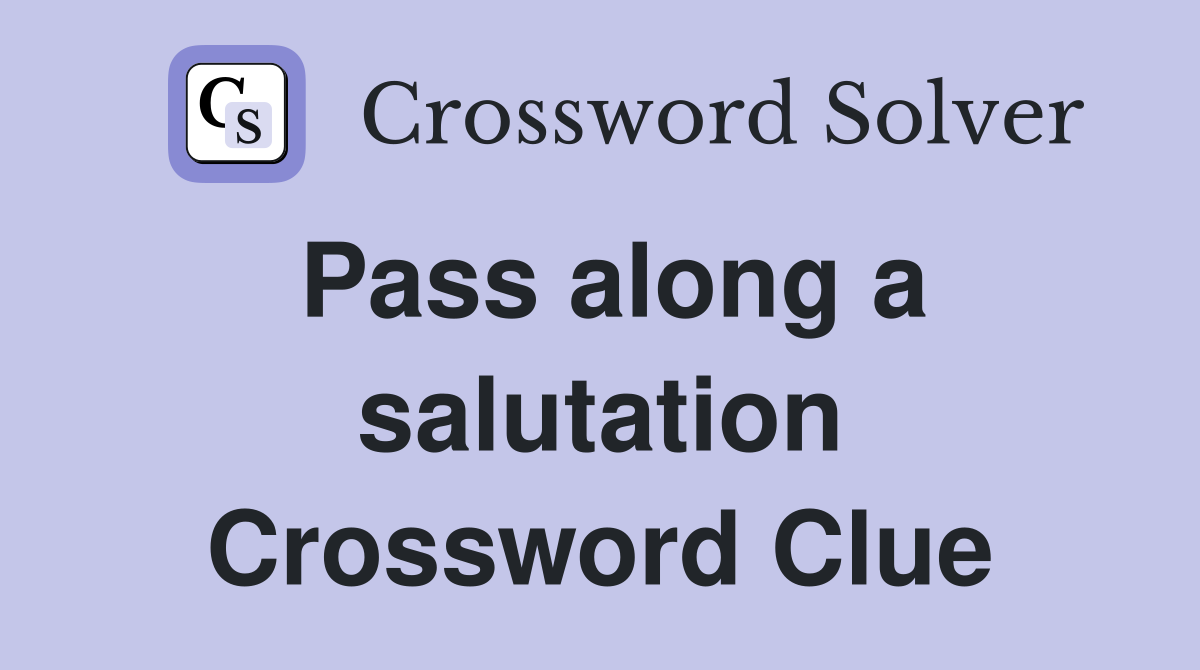 Pass along a salutation Crossword Clue
