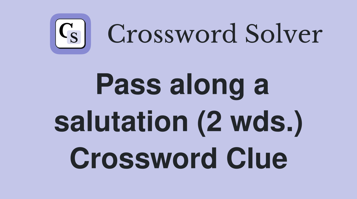 Pass along a salutation (2 wds.) Crossword Clue