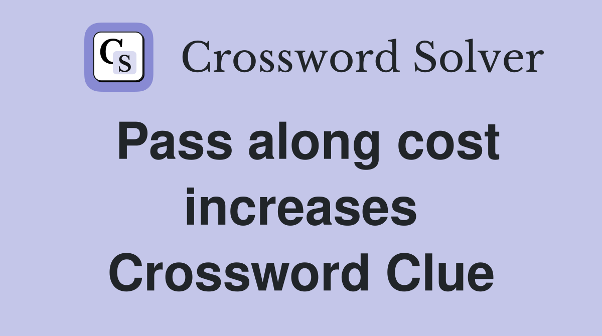Pass along cost increases Crossword Clue