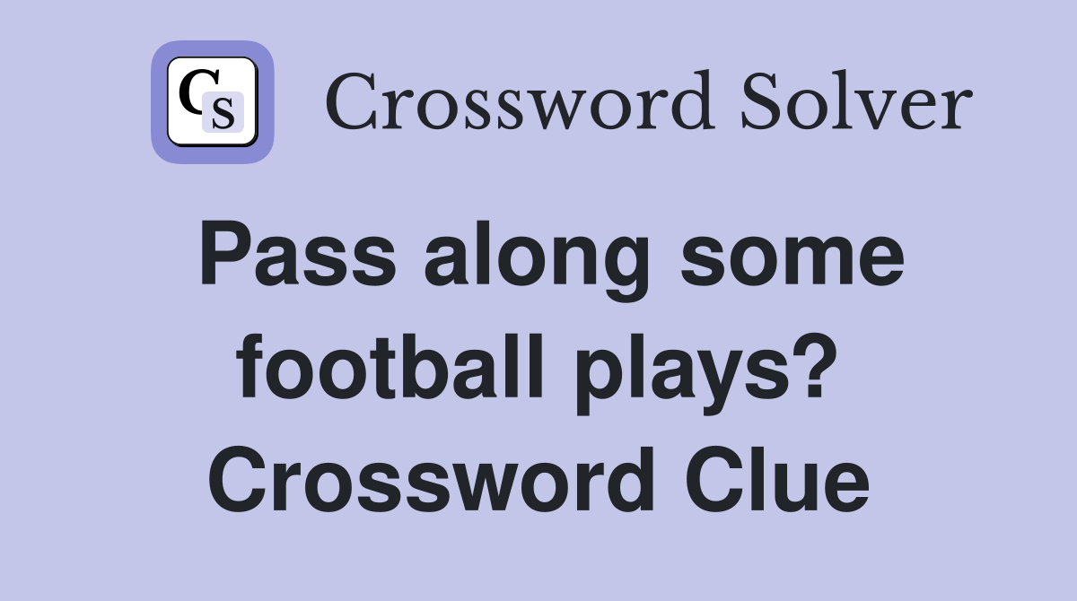 Pass along some football plays? Crossword Clue