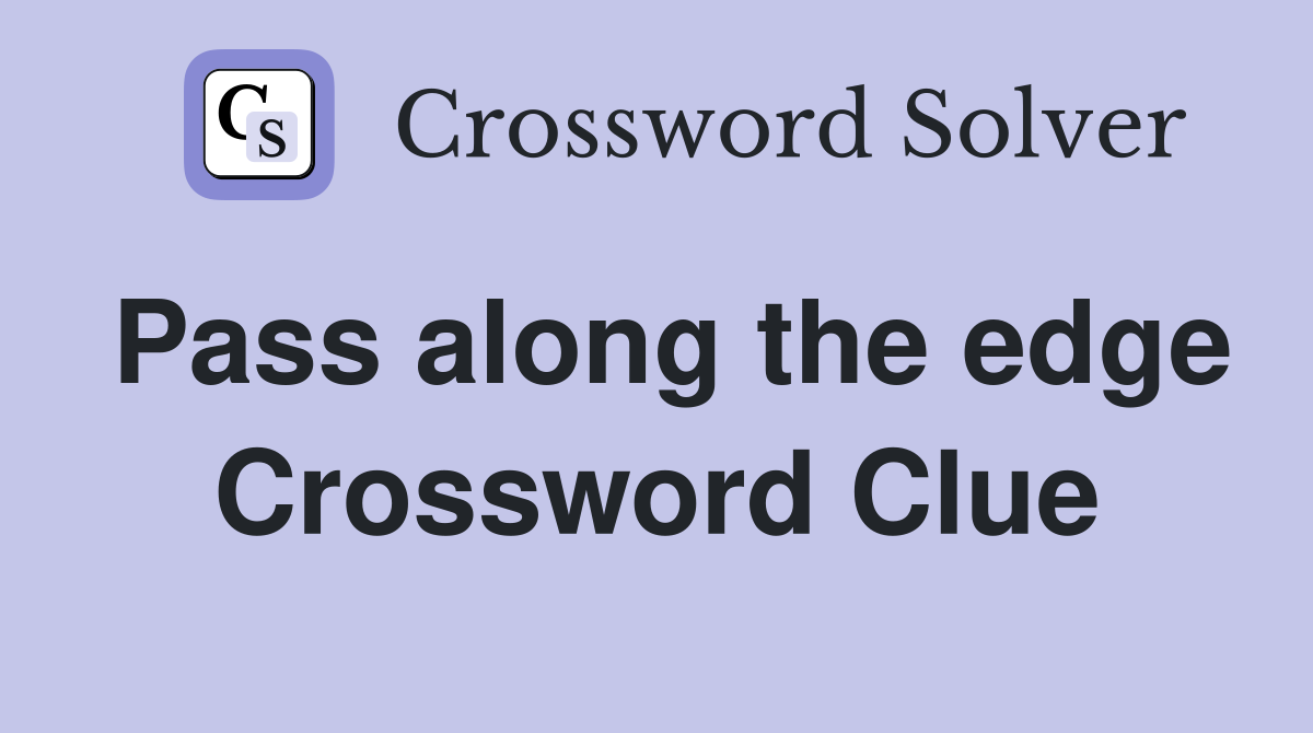 Pass along the edge Crossword Clue