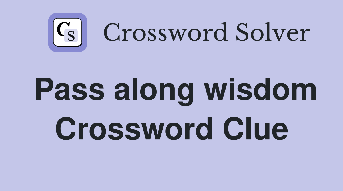 Pass along wisdom Crossword Clue
