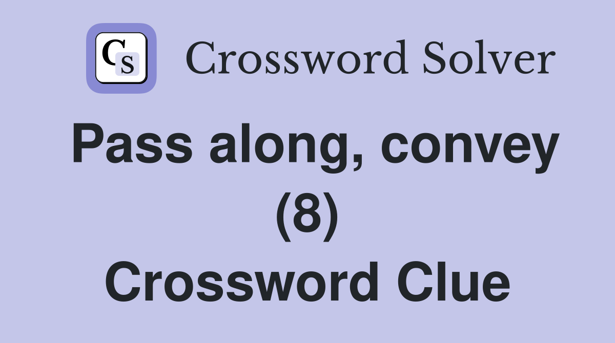 Pass along, convey (8) Crossword Clue