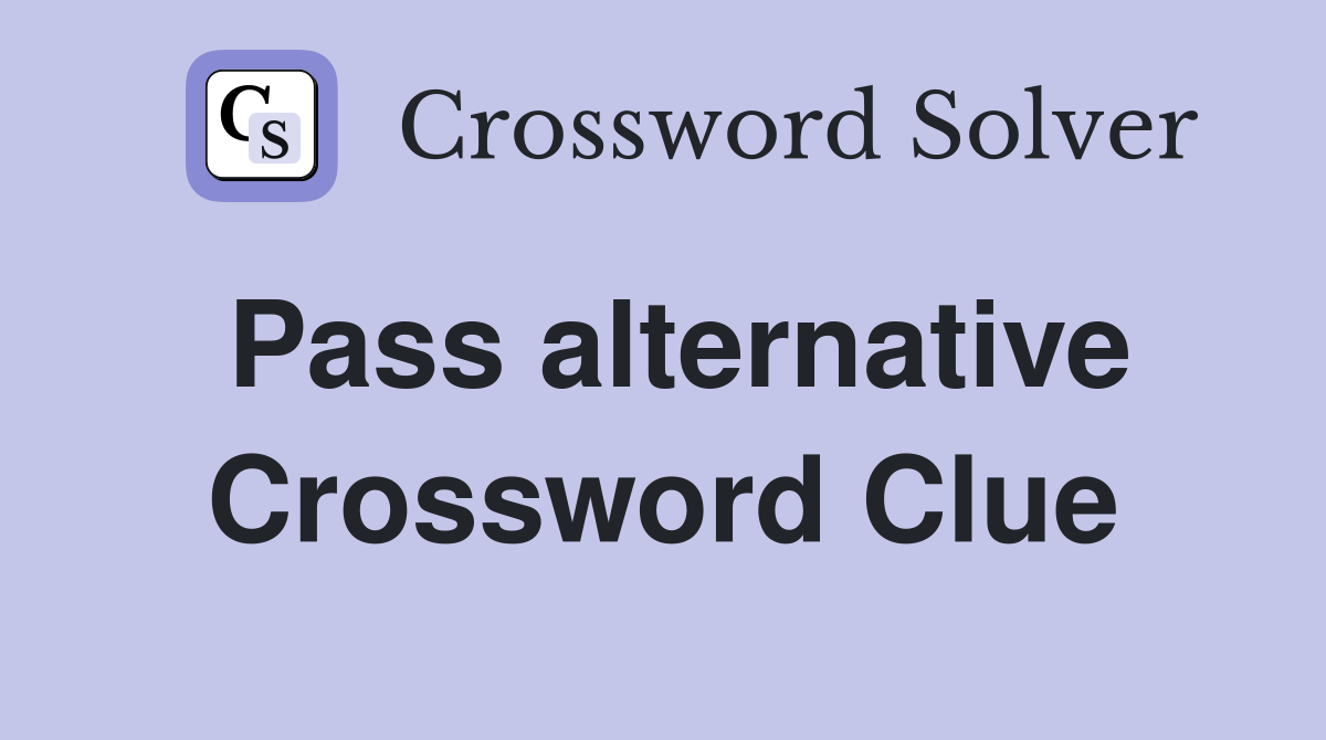 Pass alternative Crossword Clue