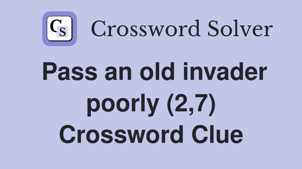 Pass an old invader poorly (2,7) Crossword Clue