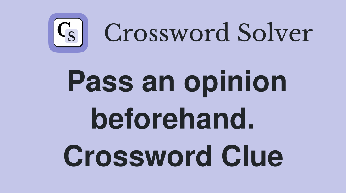 Pass an opinion beforehand. Crossword Clue