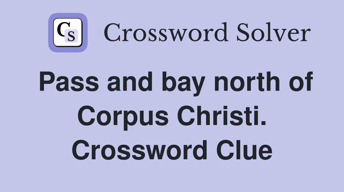 Pass and bay north of Corpus Christi. Crossword Clue