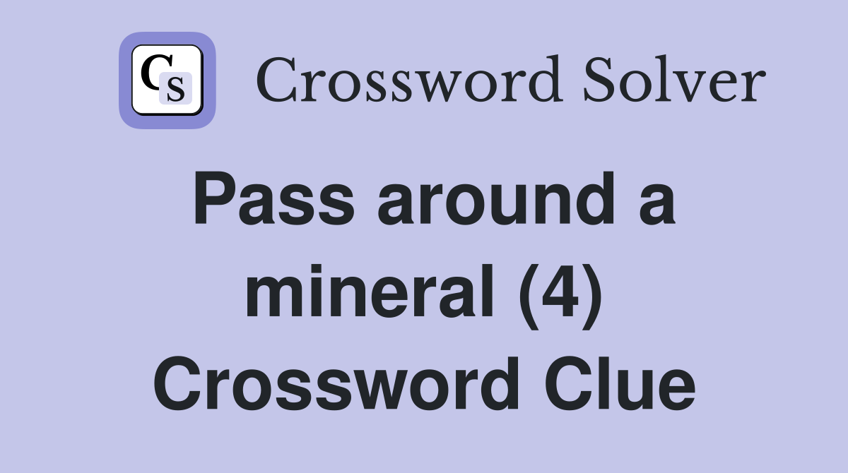 Pass around a mineral (4) Crossword Clue