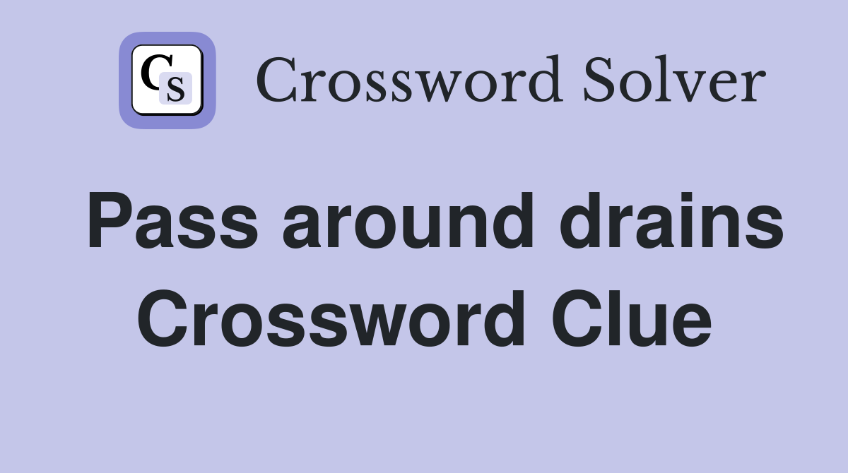 Pass around drains Crossword Clue