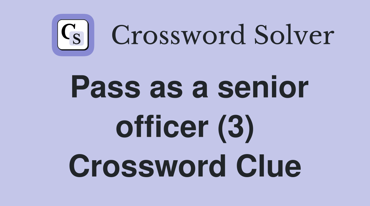 Pass as a senior officer (3) Crossword Clue
