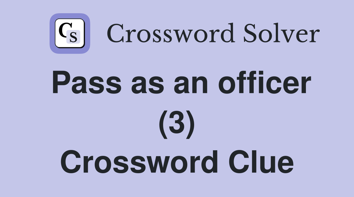 Pass as an officer (3) Crossword Clue