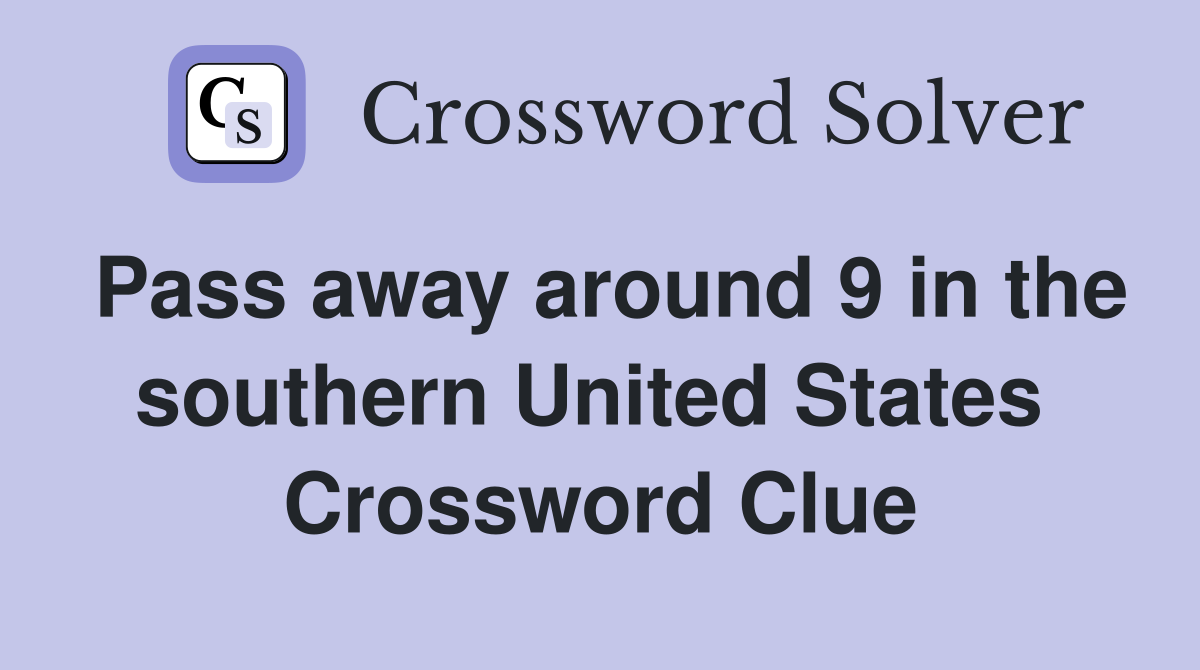 Pass away around 9 in the southern United States  Crossword Clue