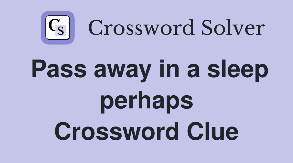 Pass away in a sleep perhaps Crossword Clue