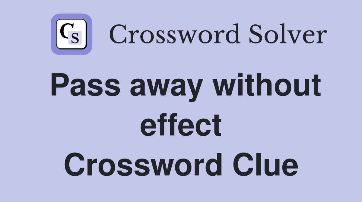 Pass away without effect Crossword Clue