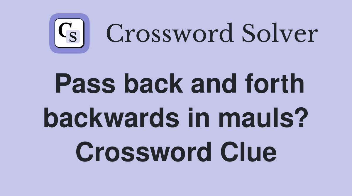 Pass back and forth backwards in mauls? Crossword Clue