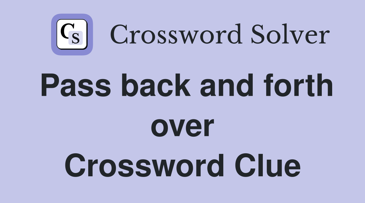 Pass back and forth over Crossword Clue