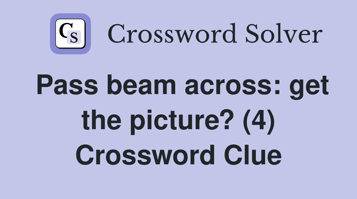 Pass beam across: get the picture? (4) Crossword Clue