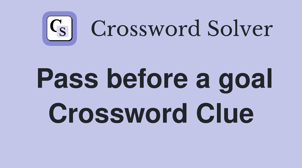Pass before a goal Crossword Clue